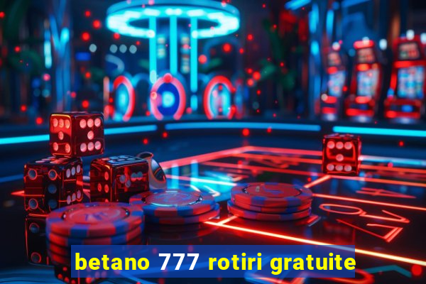 betano 777 rotiri gratuite